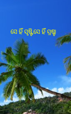 ସେ ହିଁ ସୃଷ୍ଟି ସେ ହିଁ ସ୍ରଷ୍ଟା