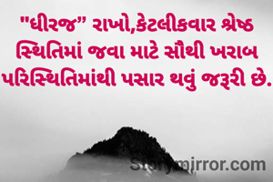 "ધીરજ” રાખો,કેટલીકવાર શ્રેષ્ઠ સ્થિતિમાં જવા માટે સૌથી ખરાબ પરિસ્થિતિમાંથી પસાર થવું જરૂરી છે.

         