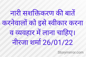 नारी सशक्तिकरण की बातें करनेवालों को इसे स्वीकार करना व व्यवहार में लाना चाहिए।
नीरजा शर्मा 26/01/22