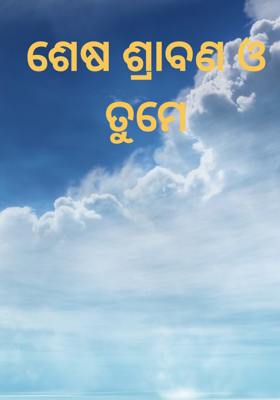 ଶେଷ ଶ୍ରାବଣ ଓ ତୁମେ