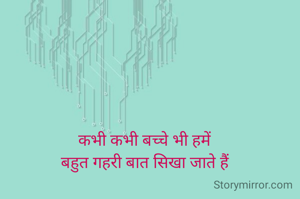 कभी कभी बच्चे भी हमें
बहुत गहरी बात सिखा जाते हैं
