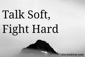 Talk Soft,  Fight Hard