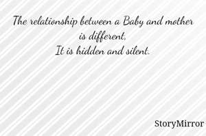 The relationship between a Baby and mother is different,
It is hidden and silent.