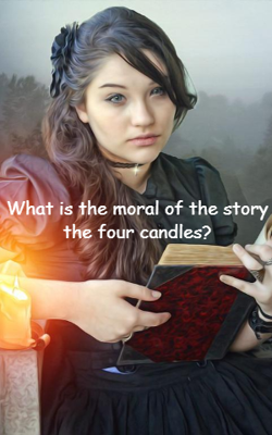 What is the moral of the story the four candles?