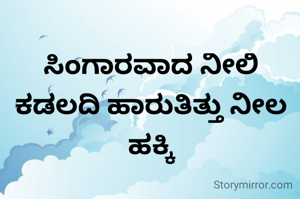 ಸಿಂಗಾರವಾದ ನೀಲಿ ಕಡಲದಿ ಹಾರುತಿತ್ತು ನೀಲ ಹಕ್ಕಿ