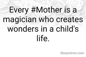 Every #Mother is a  magician who creates wonders in a child's life.