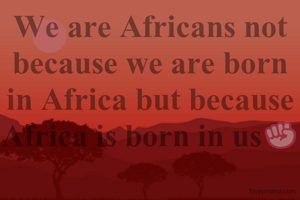 We are Africans not because we are born in Africa but because Africa is born in us✊🏾

#Happy Africa Day☺️