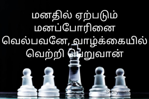 மனதில் ஏற்படும் மனப்போரினை வெல்பவனே, வாழ்க்கையில் வெற்றி பெறுவான்