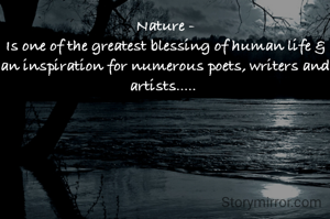 Nature -
Is one of the greatest blessing of human life & an inspiration for numerous poets, writers and artists..... 