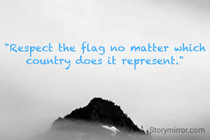 "Respect the flag no matter which country does it represent."
