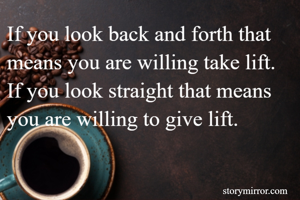 If you look back and forth that means you are willing take lift. If you look straight that means you are willing to give lift.