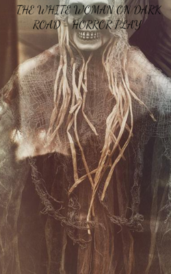 THE WHITE WOMAN ON DARK ROAD - HORROR PLAY 