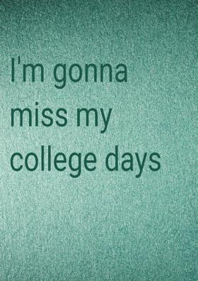 I'm Gonna Miss My College Days