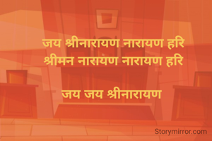 जय श्रीनारायण नारायण हरि
श्रीमन नारायण नारायण हरि

जय जय श्रीनारायण 