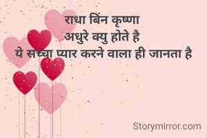 राधा बिंन कृष्णा 
अधुरे क्यु होते है 
ये सच्चा प्यार करने वाला ही जानता है