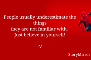 People usually underestimate the things
they are not familiar with. 
Just believe in yourself!

-V