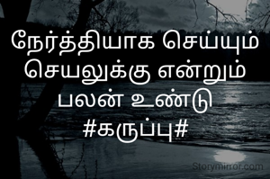 நேர்த்தியாக செய்யும் செயலுக்கு என்றும் பலன் உண்டு
#கருப்பு#
