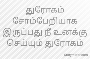 துரோகம்
சோம்பேறியாக இருப்பது நீ உனக்கு செய்யும் துரோகம்