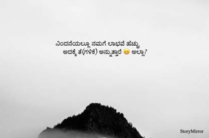 ನಿಂದನೆಯಲ್ಲೂ ನಮಗೆ ಲಾಭವೆ ಹೆಚ್ಚು  
ಅದಕ್ಕೆ ತೆ(ಗಳಿಕೆ) ಅನ್ನುತ್ತಾರೆ 😁 ಅಲ್ಲಾ?
