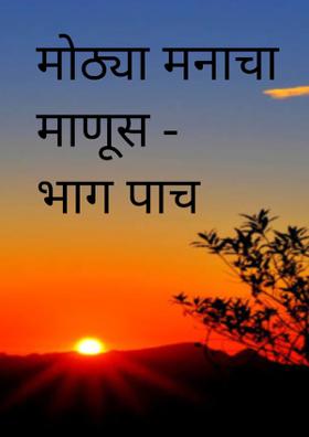 मोठ्या मनाचा माणूस - भाग पाच