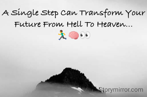 A Single Step Can Transform Your Future From Hell To Heaven...
🏃🧠👀