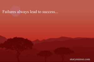 Failures always lead to success...