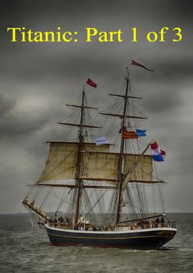 Titanic: Part 1 of 3