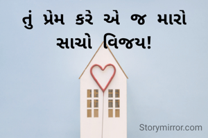 તું પ્રેમ કરે એ જ મારો સાચો વિજય!