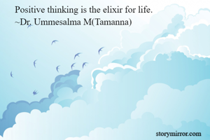 Positive thinking is the elixir for life.
~Dr. Ummesalma M(Tamanna)