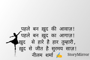 पहले बन ख़ुद की आवाज़!
पहले बन ख़ुद का आगाज़!
ख़ुद  से हारे है हार तुम्हारी,
ख़ुद से जीत है सुरमय साज़!
नीलम शर्मा ✍️