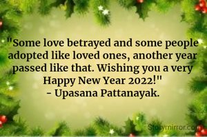 "Some love betrayed and some people adopted like loved ones, another year passed like that. Wishing you a very Happy New Year 2022!"
- Upasana Pattanayak.