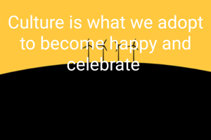 Culture is what we adopt to become happy and celebrate 