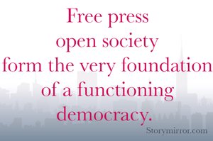 Free press
open society
form the very foundation of a functioning democracy. 