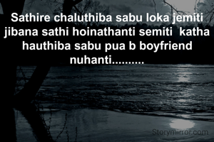 Sathire chaluthiba sabu loka jemiti jibana sathi hoinathanti semiti  katha hauthiba sabu pua b boyfriend nuhanti..........