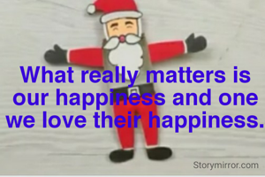What really matters is our happiness and one we love their happiness.