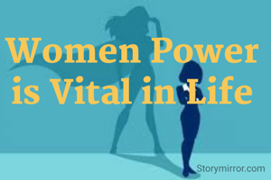 Women Power is Vital in Life
