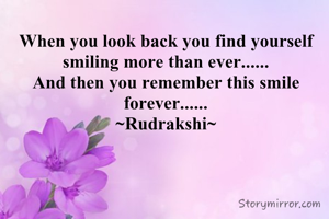 When you look back you find yourself smiling more than ever......
And then you remember this smile forever......
~Rudrakshi~