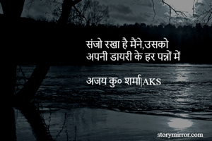 संजो रखा है मैंने,उसको
अपनी डायरी के हर पन्नों में

अजय कु० शर्मा|AKS