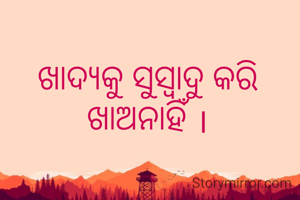 ଖାଦ୍ୟକୁ ସୁସ୍ୱାଦୁ କରି ଖାଅନାହିଁ ।