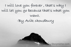 I will love you forever , that's why I will let you go because that's what you want. 
-By Avik choudhury