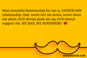 Most beautiful Relationship for me is, FATHER-SON relationship. Dad, never lets me down, never leave me alone, he'll always push me up, he'll always support me. MY DAD, MY SUPERHERO. ❤