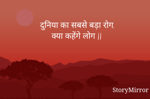  दुनिया का सबसे बड़ा रोग, 
क्या कहेंगे लोग ||