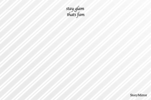 stay glam 
thats fam
