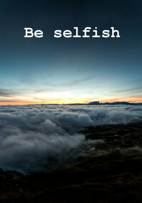 Be Selfish