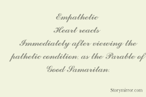 𝓔𝓶𝓹𝓪𝓽𝓱𝓮𝓽𝓲𝓬 
𝓗𝓮𝓪𝓻𝓽 𝓻𝓮𝓪𝓬𝓽𝓼 
𝓘𝓶𝓶𝓮𝓭𝓲𝓪𝓽𝓮𝓵𝔂 𝓪𝓯𝓽𝓮𝓻 𝓿𝓲𝓮𝔀𝓲𝓷𝓰 𝓽𝓱𝓮 𝓹𝓪𝓽𝓱𝓮𝓽𝓲𝓬 𝓬𝓸𝓷𝓭𝓲𝓽𝓲𝓸𝓷, 𝓪𝓼 𝓽𝓱𝓮 𝓟𝓪𝓻𝓪𝓫𝓵𝓮 𝓸𝓯 𝓖𝓸𝓸𝓭 𝓢𝓪𝓶𝓪𝓻𝓲𝓽𝓪𝓷.