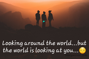 Looking around the world...but the world is looking at you...😌