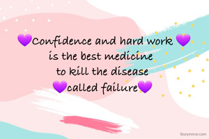 💜Confidence and hard work 💜
is the best medicine  
to kill the disease 
💜called failure💜 