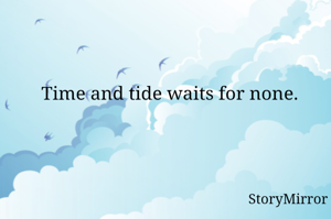 Time and tide waits for none.
