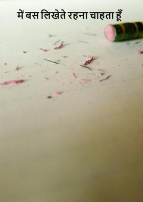 में बस लिखते रहना चाहता हूँ