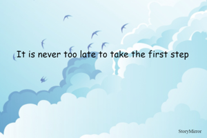 It is never too late to take the first step